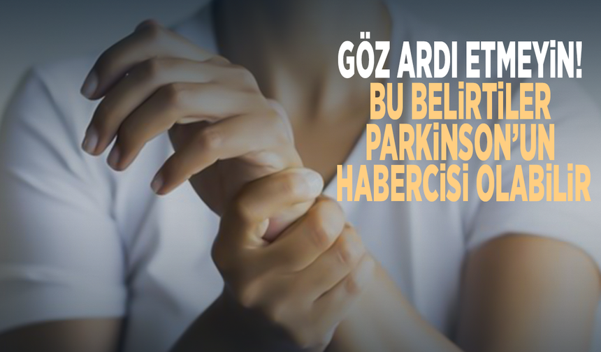 Göz ardı etmeyin! Bu belirtiler Parkinson’un habercisi olabilir