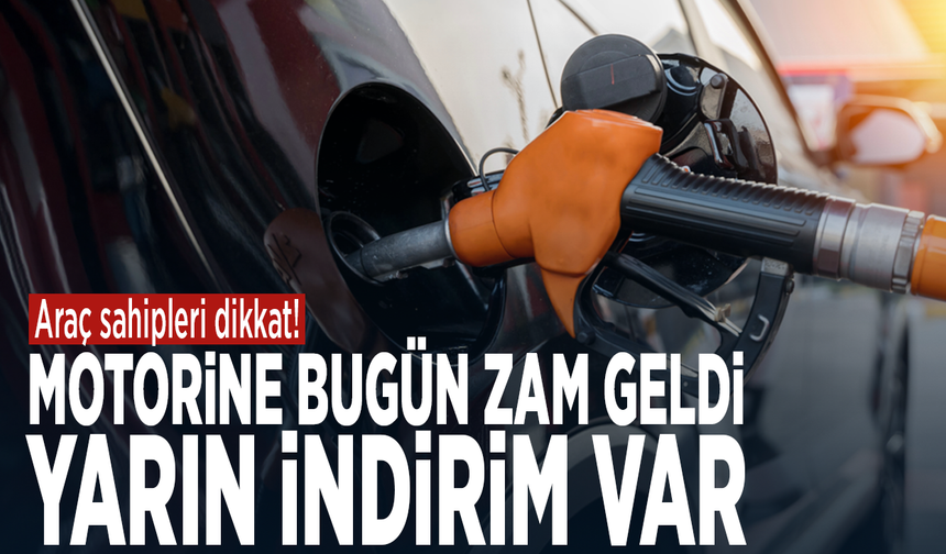 Araç sahipleri dikkat! Motorine bugün zam geldi, yarın indirim var