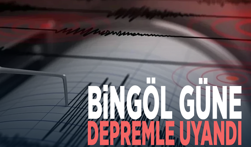 Bingöl güne depremle uyandı