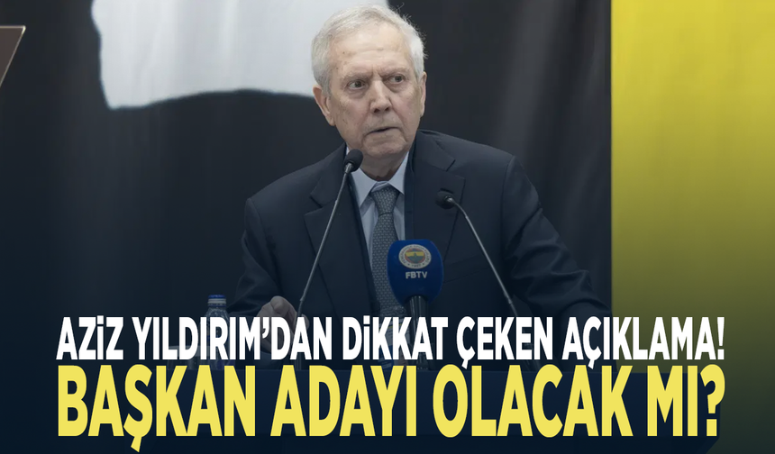 Aziz Yıldırım’dan dikkat çeken açıklama! Başkan adayı olacak mı?