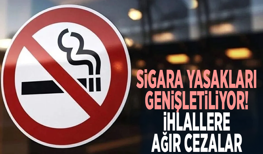 Sigara yasakları genişletiliyor! İhlallere ağır cezalar