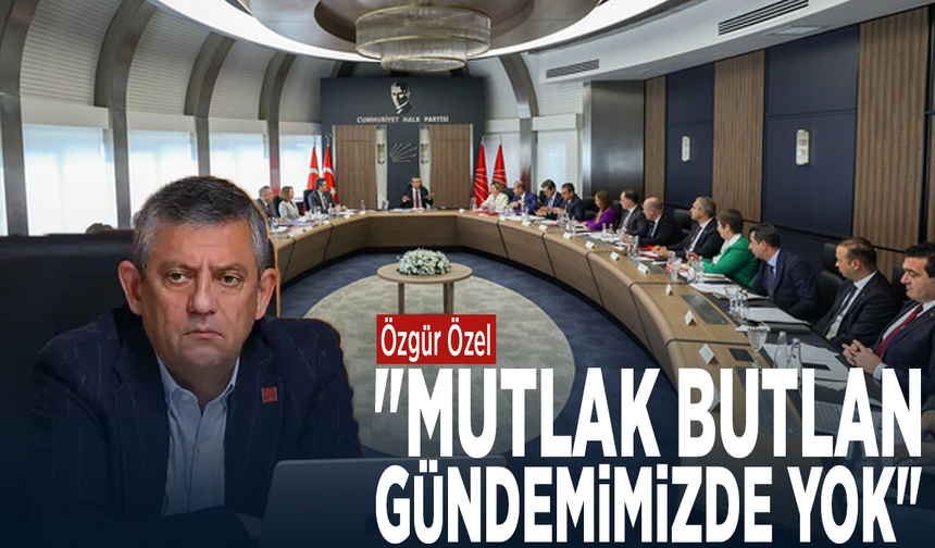 Özgür Özel: "Mutlak butlan gündemimizde yok"