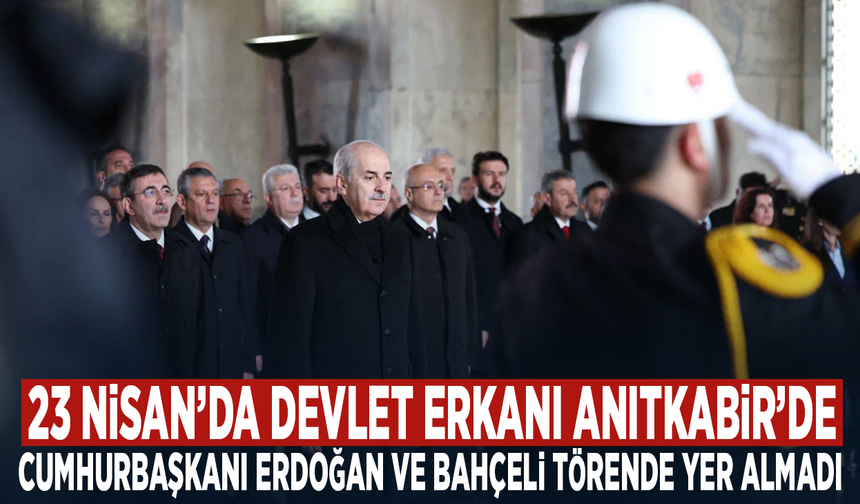 23 Nisan’da devlet erkanı Anıtkabir’de... Cumhurbaşkanı Erdoğan ve Bahçeli törende yer almadı
