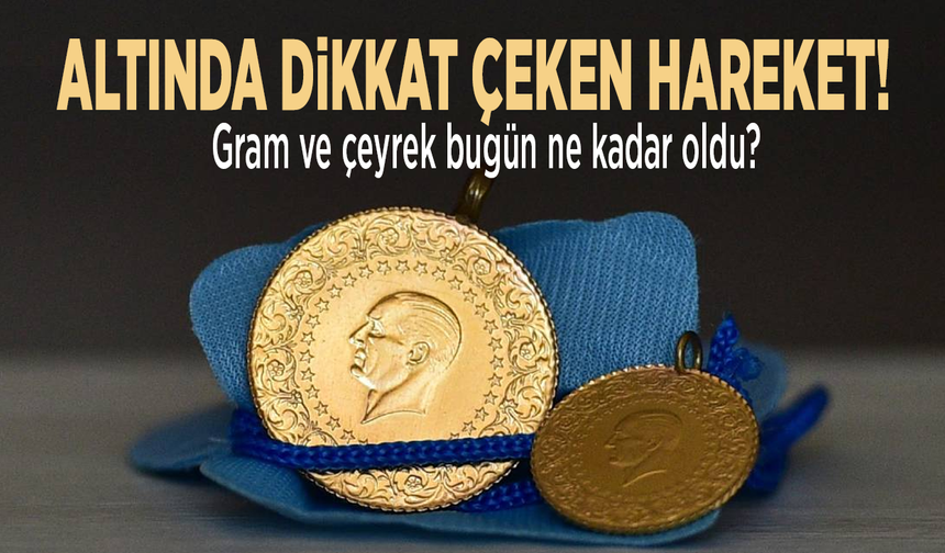 Altında dikkat çeken hareket! Gram ve çeyrek bugün ne kadar oldu?