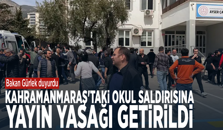 Bakan Gürlek duyurdu: Kahramanmaraş'taki okul saldırısına yayın yasağı getirildi