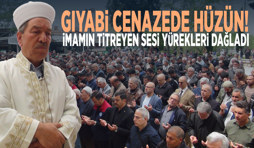 Gıyabi cenazede hüzün! İmamın titreyen sesi yürekleri dağladı