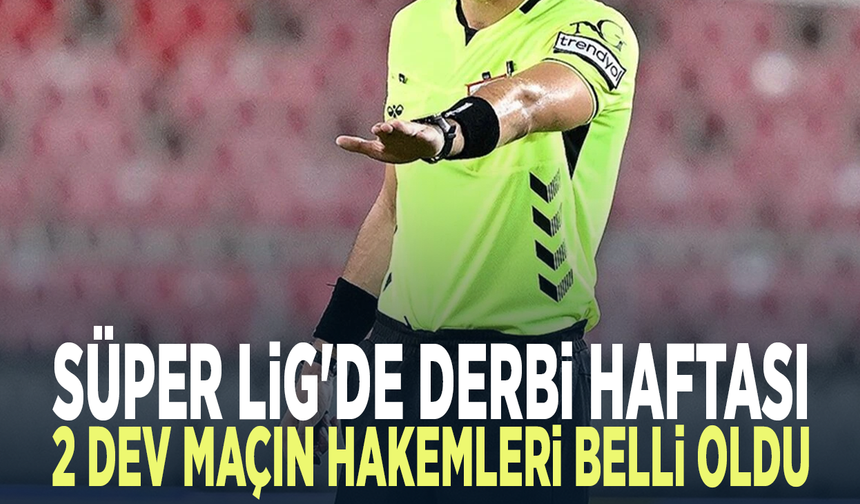 Süper Lig'de derbi haftası.. 2 dev maçın hakemleri belli oldu