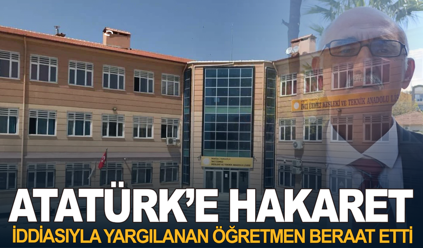 Atatürk'e hakaret iddiasıyla yargılanan öğretmen beraat etti