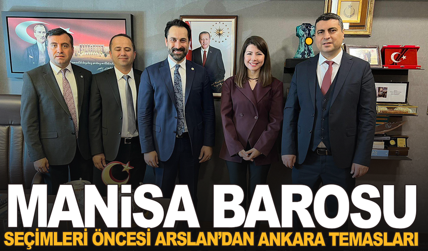 Manisa Barosu Seçimleri Öncesi Arslan’dan Ankara Temasları