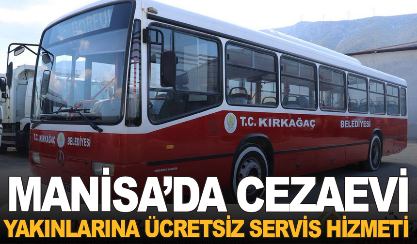 Manisa'da Cezaevi Yakınlarına Ücretsiz Servis Hizmeti