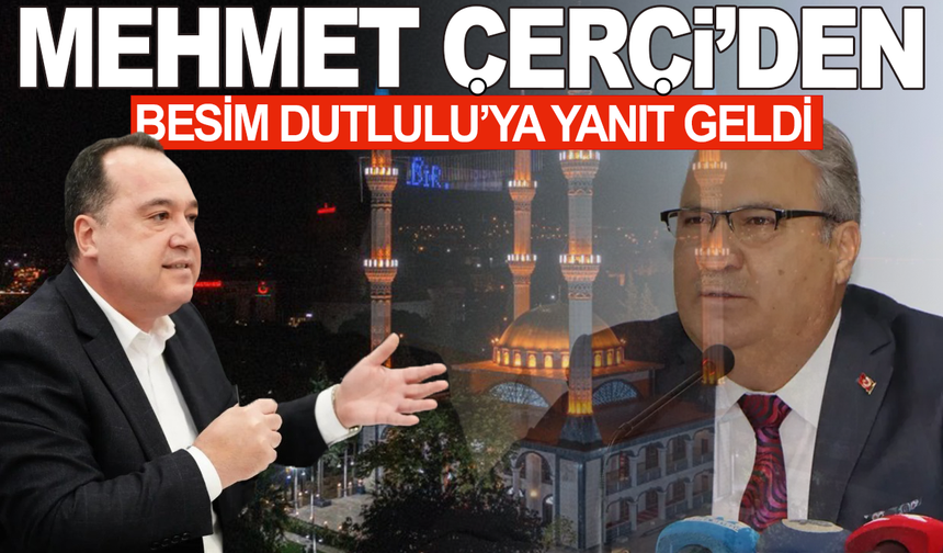 Mehmet Çerçi'den Dutlulu'ya yanıt geldi