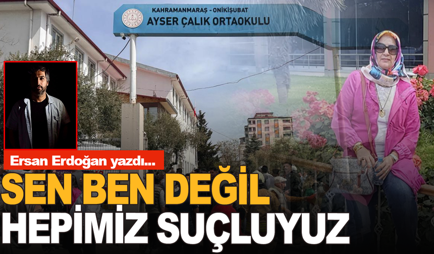 Ersan Erdoğan yazdı: Sen, Ben Değil… Hepimiz Suçluyuz