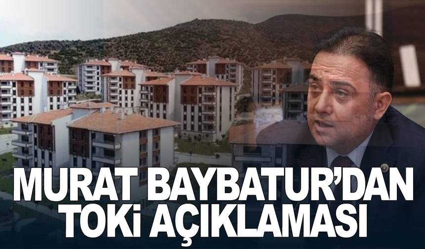 Murat Baybatur’dan TOKİ Açıklaması