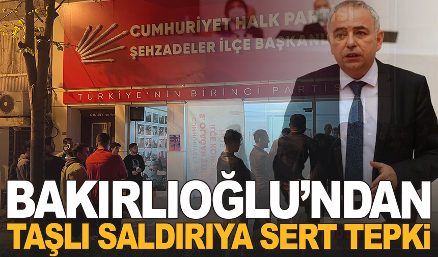 Bakırlıoğlu’ndan Taşlı Saldırıya Kınama