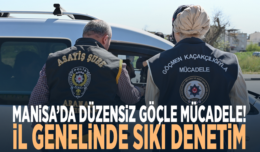 Manisa’da düzensiz göçle mücadele! İl genelinde sıkı denetim