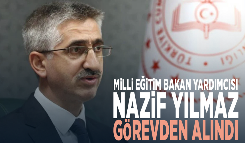 Milli Eğitim’de üst düzey değişim.. Nazif Yılmaz görevden alındı