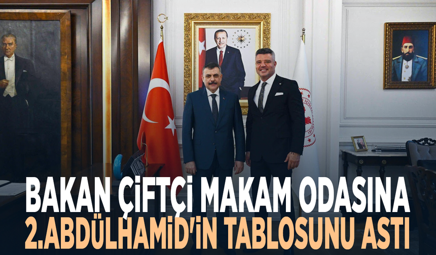 Bakan Çiftçi makam odasına 2.Abdülhamid'in tablosunu astı