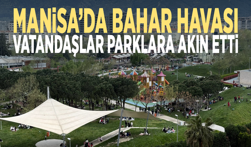 Manisa’da bahar havası: Vatandaşlar parklara akın etti