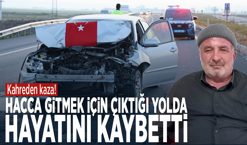 Kahreden kaza! Hacca gitmek için çıktığı yolda hayatını kaybetti