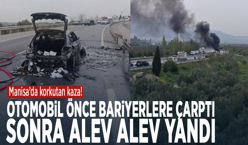 Manisa'da korkutan kaza! Otomobil önce bariyerlere çarptı sonra alev alev yandı