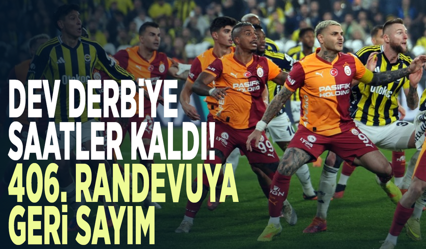 Dev derbiye saatler kaldı! 406. randevuya geri sayım