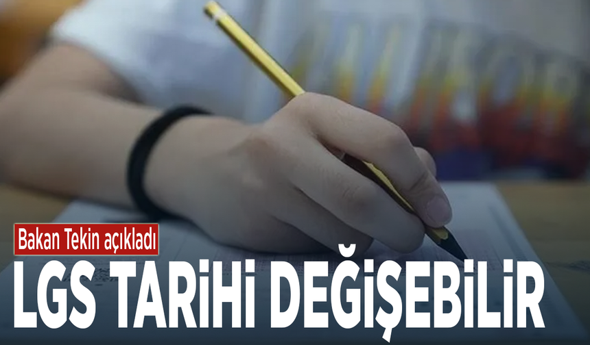 Bakan Tekin açıkladı: LGS tarihi değişebilir