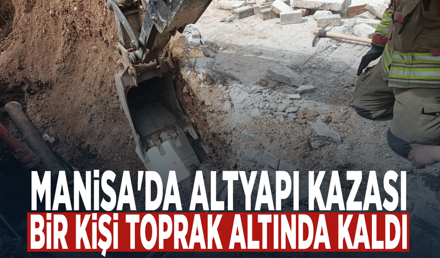 Manisa'da Altyapı Kazası: Bir Kişi Toprak Altında Kaldı