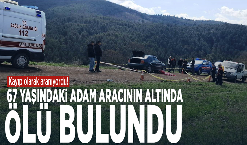 Kayıp olarak aranıyordu! 67 yaşındaki adam aracının altında ölü bulundu