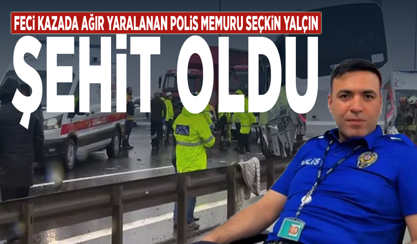 Feci kazada ağır yaralanan polis memuru Seçkin Yalçın şehit oldu