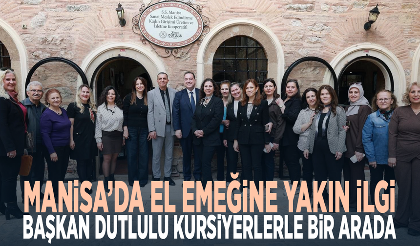 Manisa’da el emeğine yakın ilgi... Başkan Dutlulu kursiyerlerle bir arada