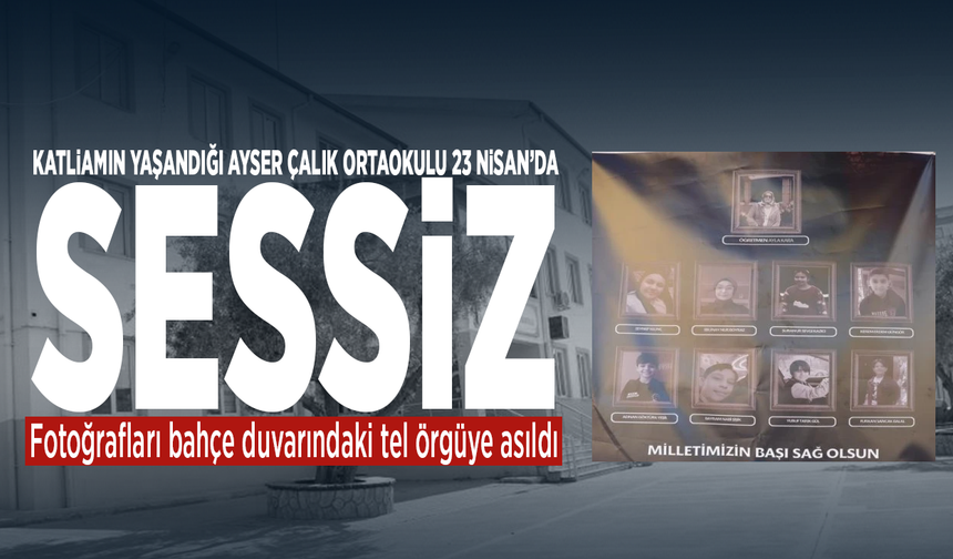 Katliamın yaşandığı Ayser Çalık Ortaokulu 23 Nisan’da sessiz... Fotoğrafları bahçe duvarındaki tel örgüye asıldı
