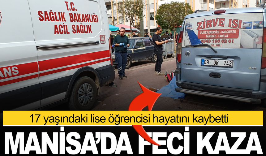 Manisa'da feci kaza: 17 yaşındaki lise öğrencisi hayatını kaybetti