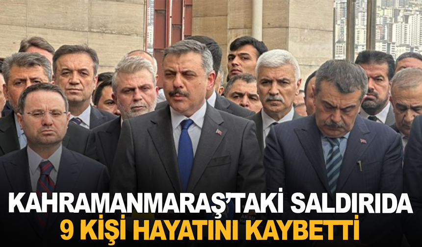 İçişleri Bakanı Mustafa Çiftçi: Kahramanmaraş’taki saldırıda 9 kişi hayatını kaybetti