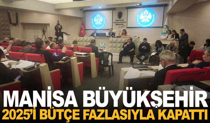 Manisa Büyükşehir 2025’i Bütçe Fazlasıyla Kapattı