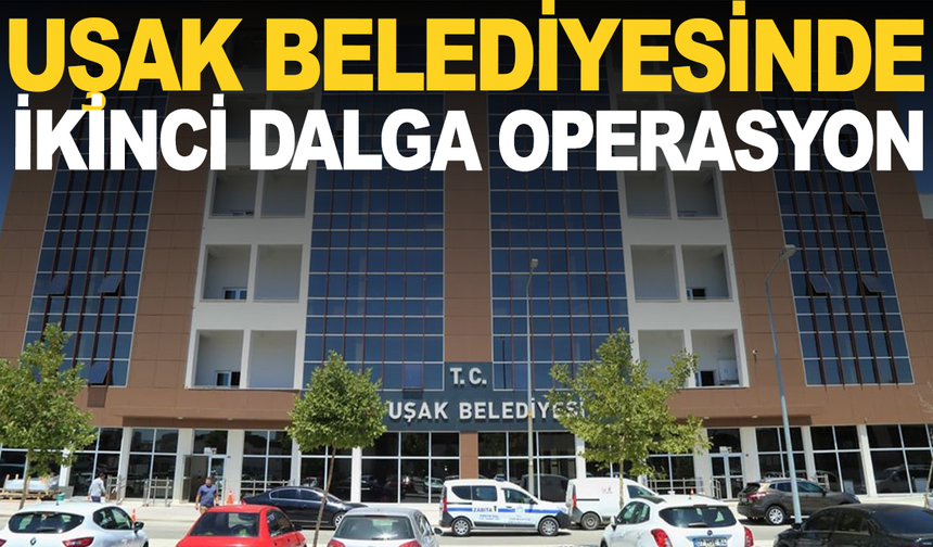 Uşak Belediyesi'ne ikinci operasyon