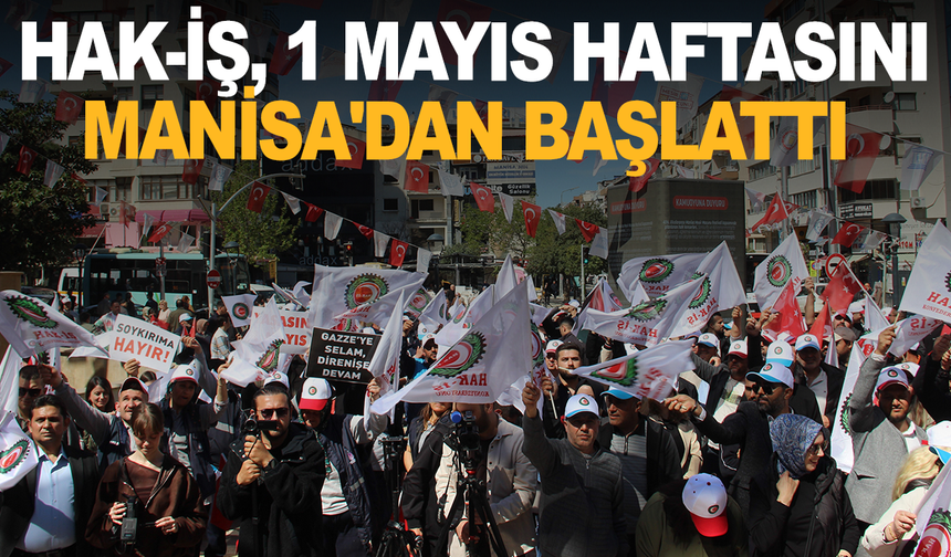 HAK-İŞ, 1 Mayıs haftasını Manisa'dan başlattı