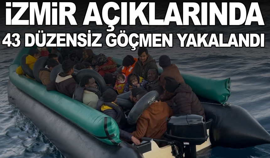 İzmir açıklarında 43 düzensiz göçmen yakalandı