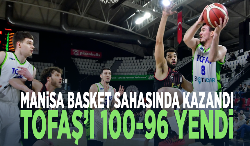 Manisa Basket sahasında kazandı...Tofaş’ı 100-96 yendi