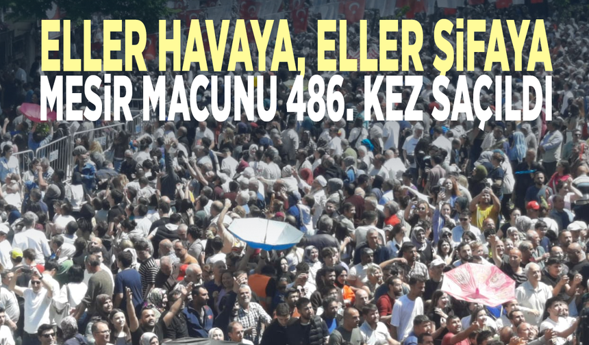 Eller havaya, eller şifaya... Mesir macunu 486. kez saçıldı