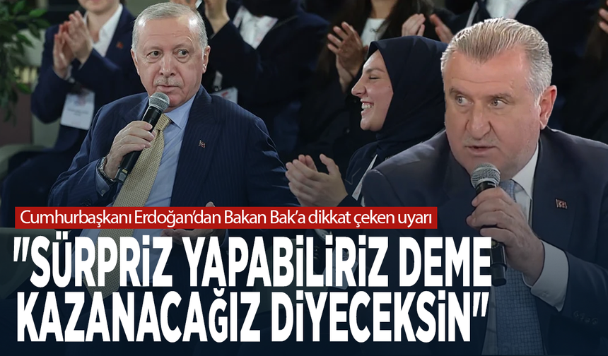 Cumhurbaşkanı Erdoğan’dan Bakan Bak’a dikkat çeken uyarı: "Sürpriz yapabiliriz deme. Kazanacağız diyeceksin"