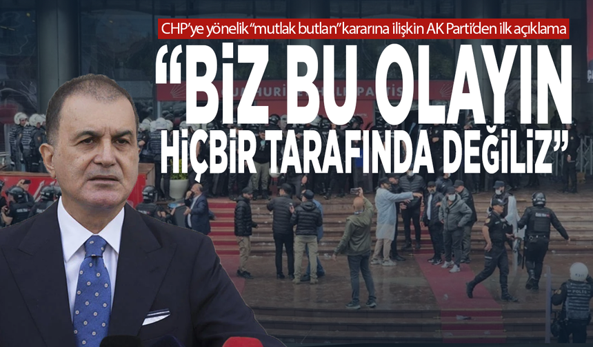 CHP’ye yönelik “mutlak butlan” kararına ilişkin AK Parti’den ilk açıklama: “Biz bu olayın hiçbir tarafında değiliz”