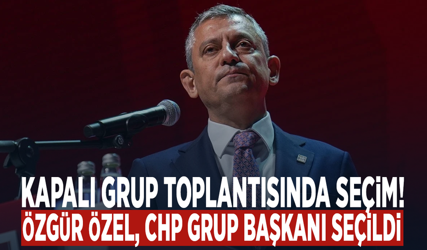 Kapalı grup toplantısında seçim! Özgür Özel CHP Grup Başkanı oldu