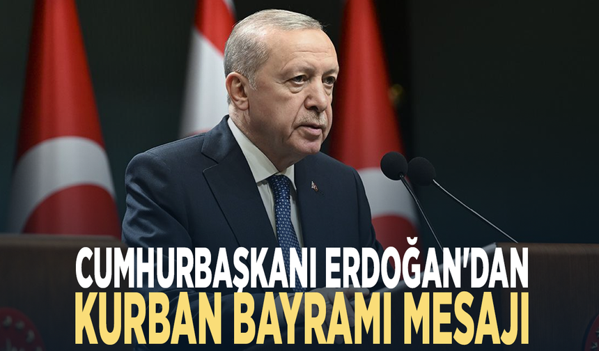 Cumhurbaşkanı Erdoğan'dan Kurban Bayramı mesajı
