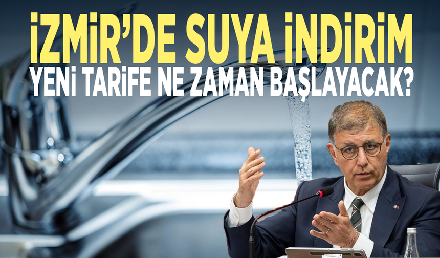 İzmir’de suya indirim… Yeni tarife ne zaman başlayacak?