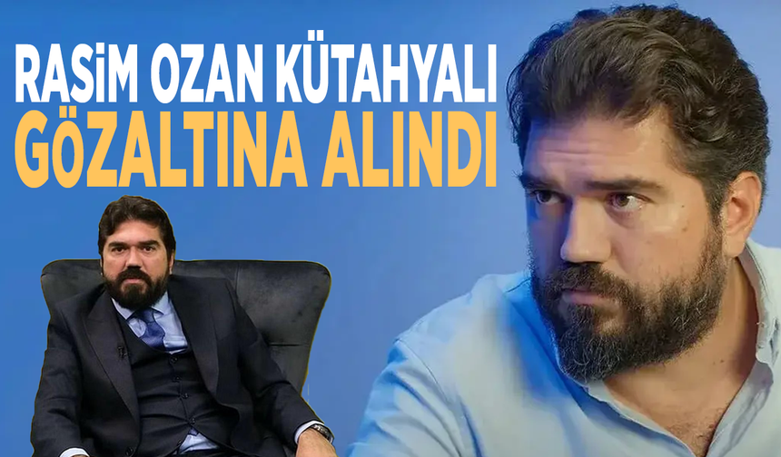 Rasim Ozan Kütahyalı gözaltına alındı