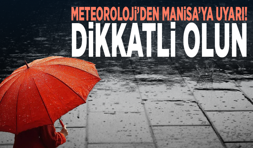 Meteoroloji’den Manisa’ya uyarı! Dikkatli olun
