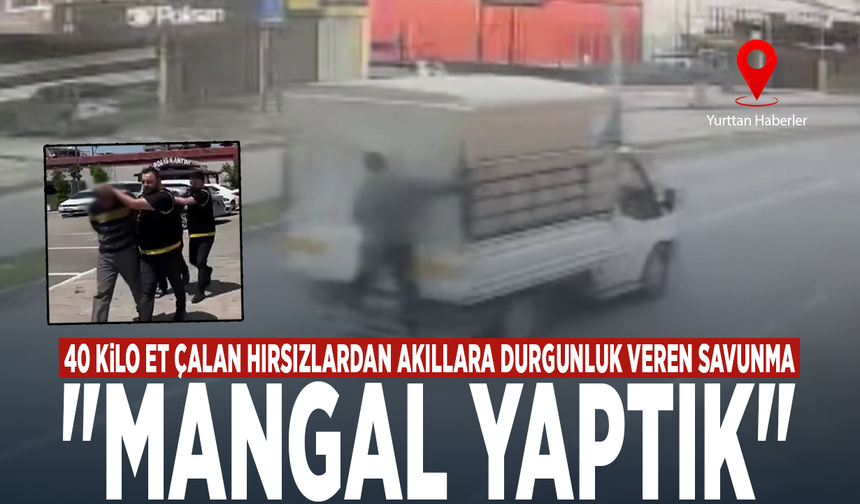 40 kilo et çalan hırsızlardan akıllara durgunluk veren savunma: "Mangal yaptık"