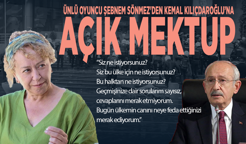 Ünlü oyuncu Şebnem Sönmez'den Kemal Kılıçdaroğlu’na açık mektup: "Bu halktan ne istiyorsunuz?"