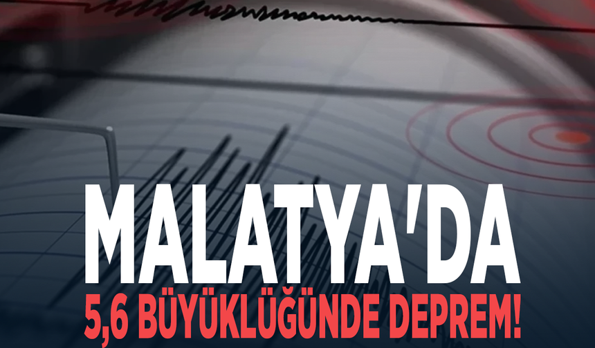Malatya'da 5,6 büyüklüğünde deprem!
