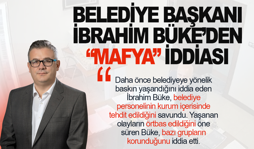 Gördes Belediye Başkanı İbrahim Büke’den “Mafya” İddiası